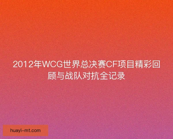 2012年WCG世界总决赛CF项目精彩回顾与战队对抗全记录